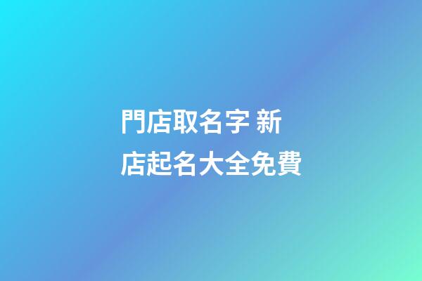 門店取名字 新店起名大全免費-第1張-店鋪起名-玄機派